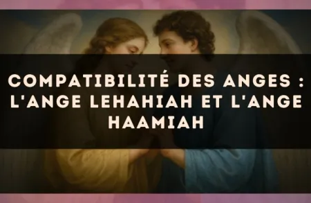 Compatibilité des anges : l'Ange Lehahiah et l'Ange Haamiah