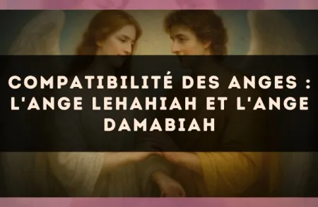 Compatibilité des anges : l'Ange Lehahiah et l'Ange Damabiah