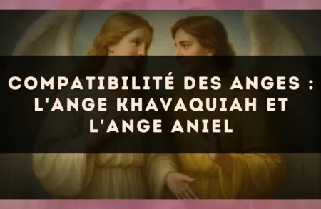 Compatibilité des anges : l'Ange Khavaquiah et l'Ange Aniel