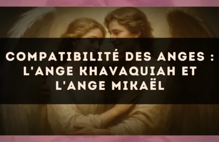 Compatibilité des anges : l'Ange Khavaquiah et l'Ange Mikaël