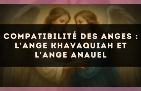Compatibilité des anges : l'Ange Khavaquiah et l'Ange Anauel