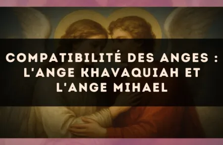 Compatibilité des anges : l'Ange Khavaquiah et l'Ange Mihael