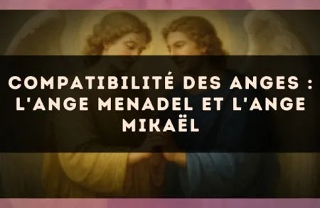 Compatibilité des anges : l'Ange Menadel et l'Ange Mikaël