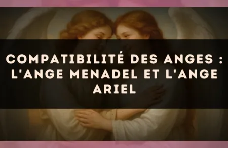 Compatibilité des anges : l'Ange Menadel et l'Ange Ariel