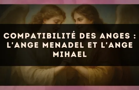 Compatibilité des anges : l'Ange Menadel et l'Ange Mihael