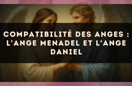 Compatibilité des anges : l'Ange Menadel et l'Ange Daniel