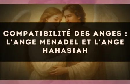 Compatibilité des anges : l'Ange Menadel et l'Ange Hahasiah