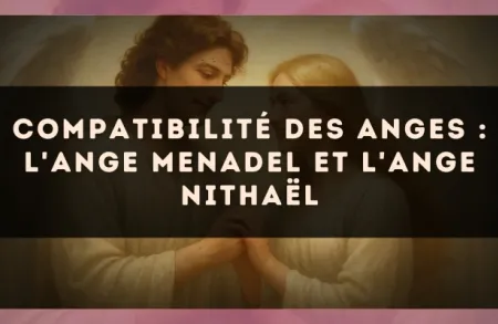 Compatibilité des anges : l'Ange Menadel et l'Ange Nithaël