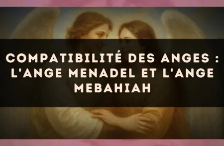 Compatibilité des anges : l'Ange Menadel et l'Ange Mebahiah