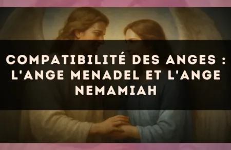 Compatibilité des anges : l'Ange Menadel et l'Ange Nemamiah