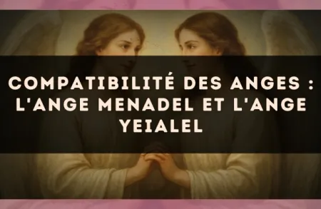 Compatibilité des anges : l'Ange Menadel et l'Ange Yeialel