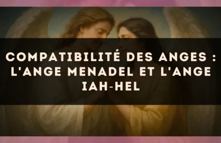 Compatibilité des anges : l'Ange Menadel et l'Ange Iah?Hel
