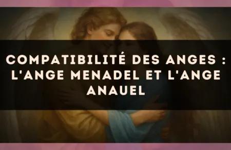 Compatibilité des anges : l'Ange Menadel et l'Ange Anauel