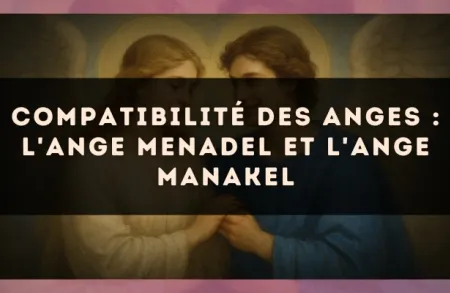 Compatibilité des anges : l'Ange Menadel et l'Ange Manakel