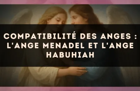 Compatibilité des anges : l'Ange Menadel et l'Ange Habuhiah