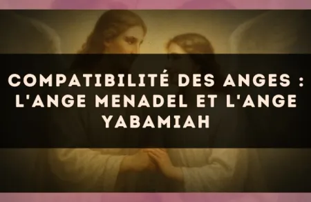 Compatibilité des anges : l'Ange Menadel et l'Ange Yabamiah