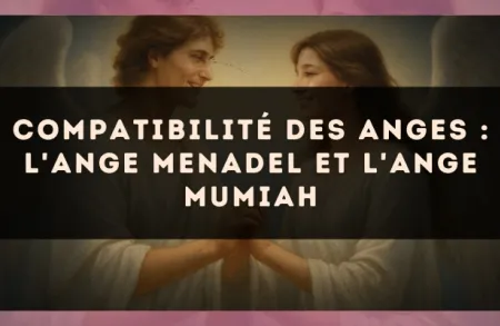 Compatibilité des anges : l'Ange Menadel et l'Ange Mumiah