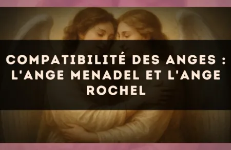 Compatibilité des anges : l'Ange Menadel et l'Ange Rochel