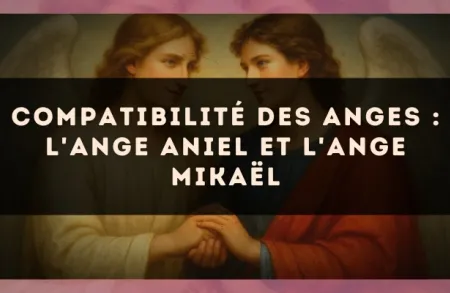 Compatibilité des anges : l'Ange Aniel et l'Ange Mikaël