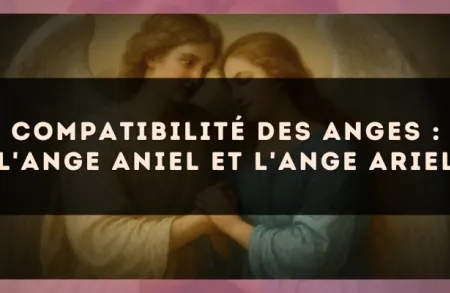 Compatibilité des anges : l'Ange Aniel et l'Ange Ariel