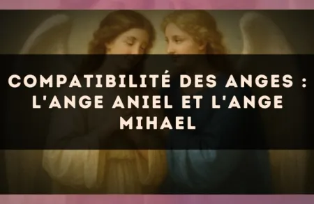 Compatibilité des anges : l'Ange Aniel et l'Ange Mihael