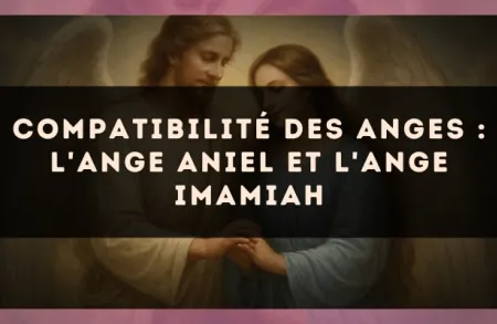 Compatibilité des anges : l'Ange Aniel et l'Ange Imamiah