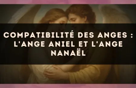 Compatibilité des anges : l'Ange Aniel et l'Ange Nanaël