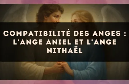 Compatibilité des anges : l'Ange Aniel et l'Ange Nithaël
