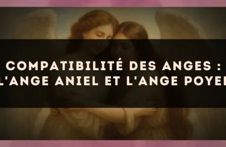 Compatibilité des anges : l'Ange Aniel et l'Ange Poyel