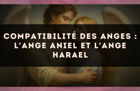 Compatibilité des anges : l'Ange Aniel et l'Ange Harael