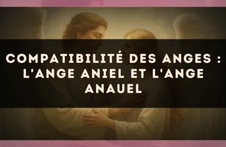 Compatibilité des anges : l'Ange Aniel et l'Ange Anauel