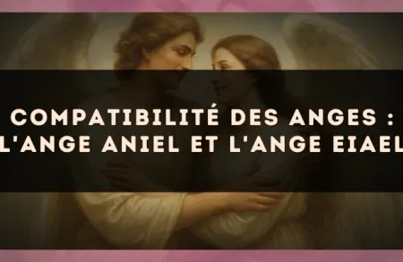 Compatibilité des anges : l'Ange Aniel et l'Ange Eiael