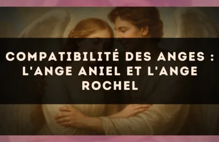 Compatibilité des anges : l'Ange Aniel et l'Ange Rochel