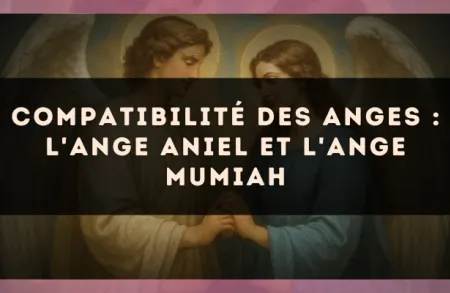Compatibilité des anges : l'Ange Aniel et l'Ange Mumiah