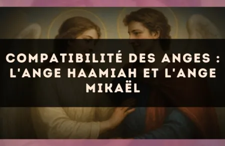 Compatibilité des anges : l'Ange Haamiah et l'Ange Mikaël