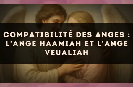 Compatibilité des anges : l'Ange Haamiah et l'Ange Veualiah