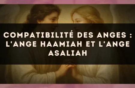 Compatibilité des anges : l'Ange Haamiah et l'Ange Asaliah