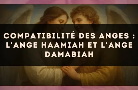 Compatibilité des anges : l'Ange Haamiah et l'Ange Damabiah