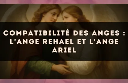 Compatibilité des anges : l'Ange Rehael et l'Ange Ariel
