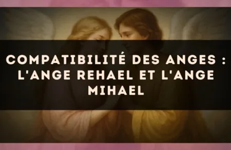 Compatibilité des anges : l'Ange Rehael et l'Ange Mihael