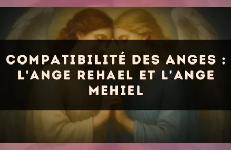 Compatibilité des anges : l'Ange Rehael et l'Ange Mehiel