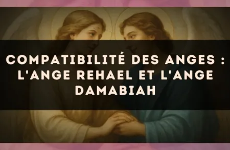 Compatibilité des anges : l'Ange Rehael et l'Ange Damabiah
