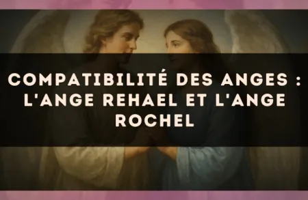 Compatibilité des anges : l'Ange Rehael et l'Ange Rochel