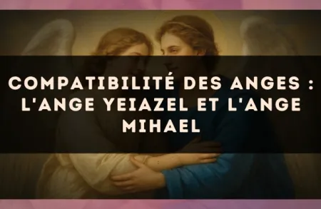 Compatibilité des anges : l'Ange Yeiazel et l'Ange Mihael