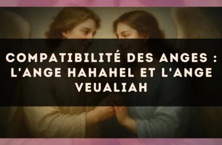 Compatibilité des anges : l'Ange Hahahel et l'Ange Veualiah