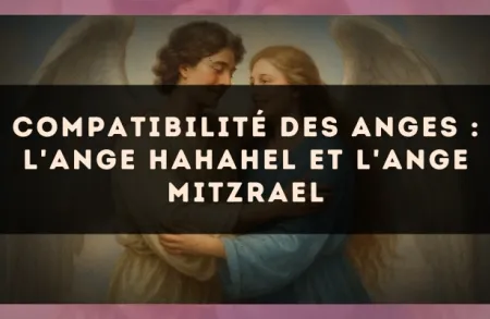 Compatibilité des anges : l'Ange Hahahel et l'Ange Mitzrael