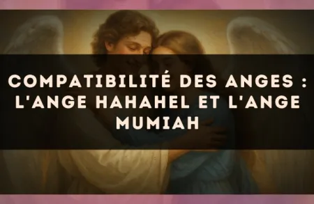 Compatibilité des anges : l'Ange Hahahel et l'Ange Mumiah