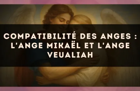 Compatibilité des anges : l'Ange Mikaël et l'Ange Veualiah