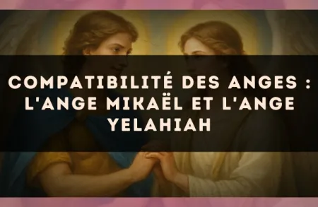 Compatibilité des anges : l'Ange Mikaël et l'Ange Yelahiah