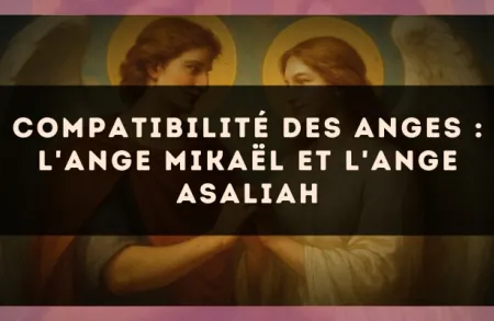 Compatibilité des anges : l'Ange Mikaël et l'Ange Asaliah
